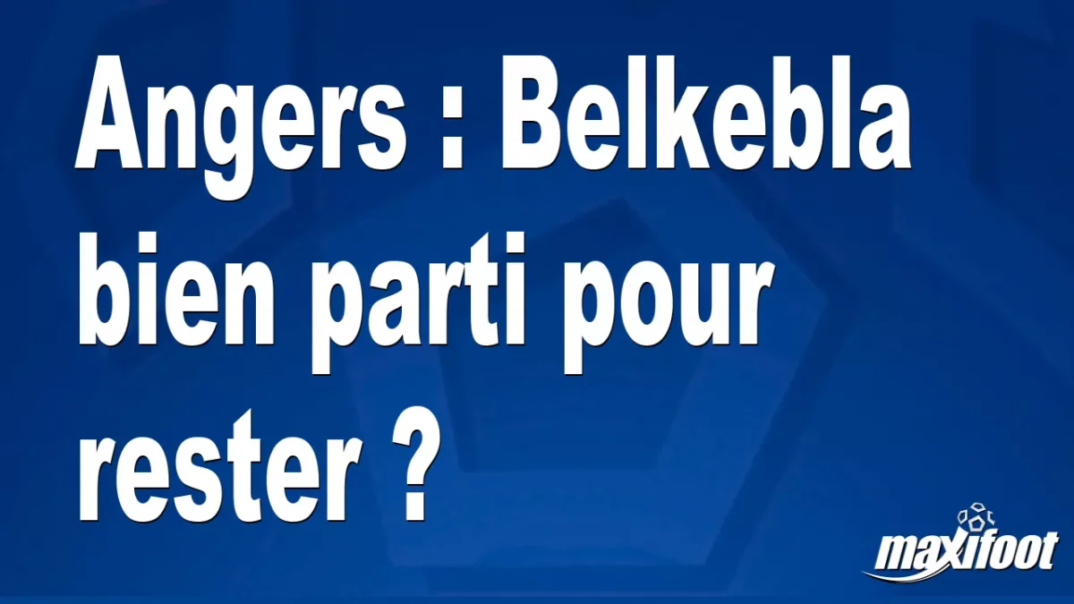 Mercato Angers : Belkebla bien parti pour rester ?