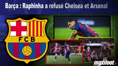 Barça : Raphinha a refusé Chelsea et Arsenal