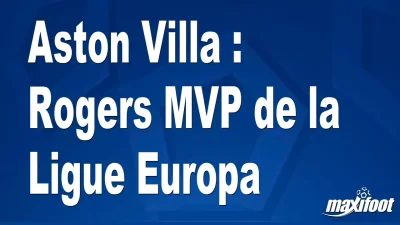 Aston Villa : Rogers MVP de la Ligue Europa