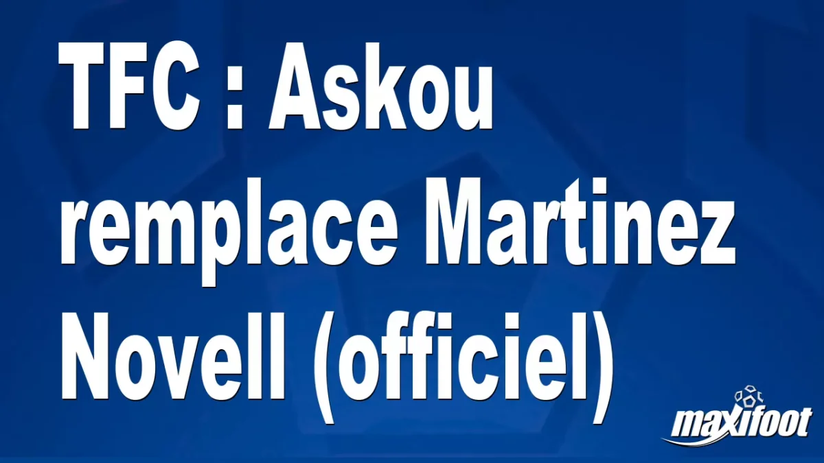 Mercato TFC : Askou remplace Martinez Novell (officiel)