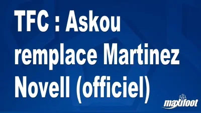 Mercato TFC : Askou remplace Martinez Novell (officiel)