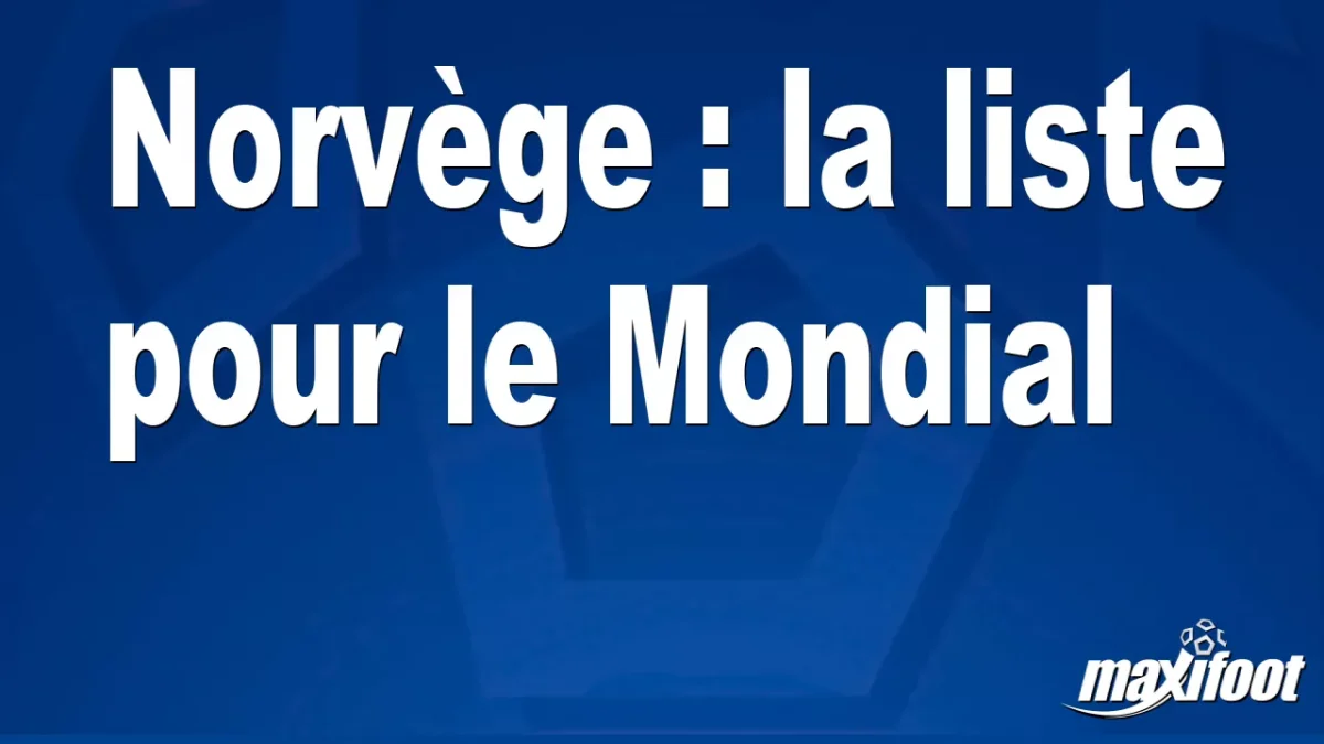 Norvège : la liste pour le Mondial