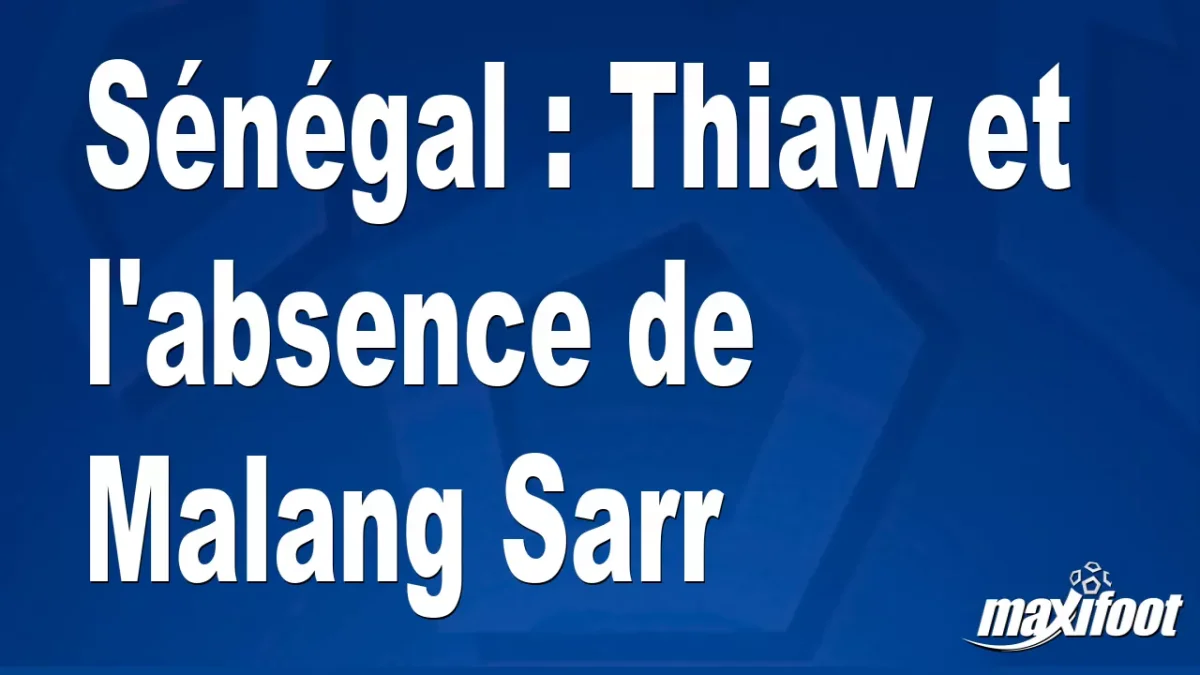 Sénégal : Thiaw et l'absence de Malang Sarr