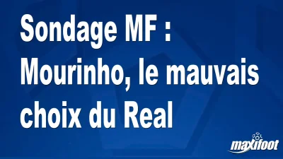 Sondage MF : Mourinho, le mauvais choix du Real