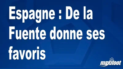 Espagne : De la Fuente donne ses favoris