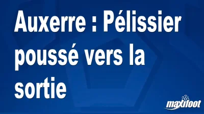Mercato Auxerre : Pélissier poussé vers la sortie