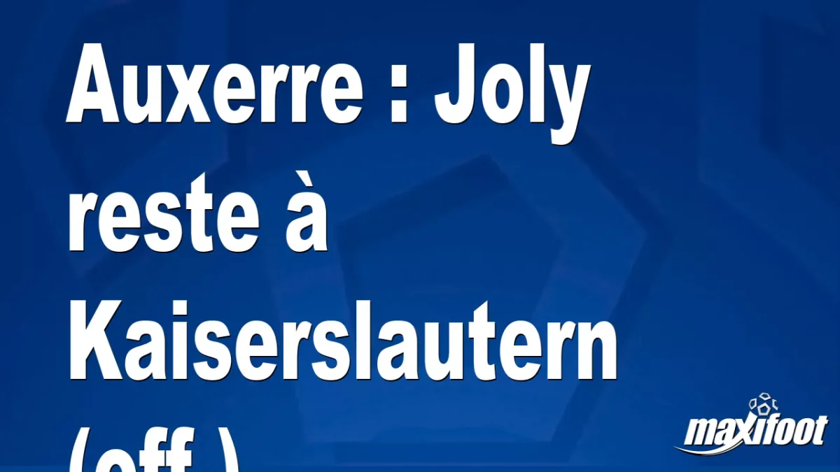 Mercato Auxerre : Joly reste à Kaiserslautern (off.)