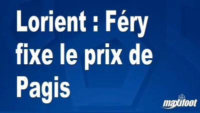 Mercato Lorient : Féry fixe le prix de Pagis