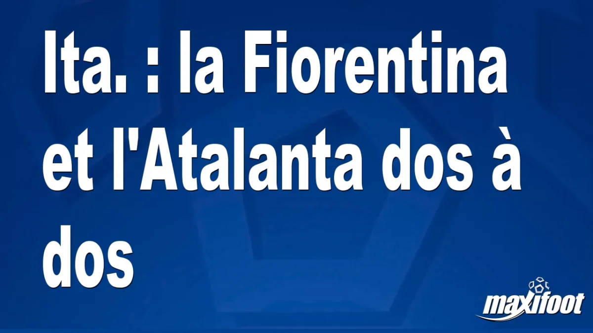 Ita. : la Fiorentina et l'Atalanta dos à dos