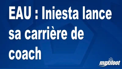 Mercato EAU : Iniesta lance sa carrière de coach