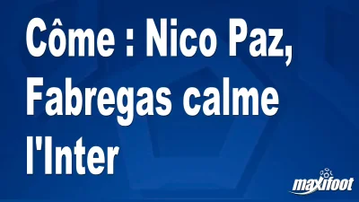 Mercato Côme : Nico Paz, Fabregas calme l'Inter