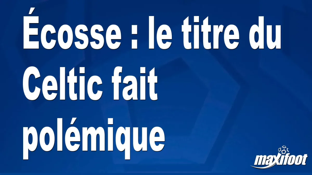 Écosse : le titre du Celtic fait polémique