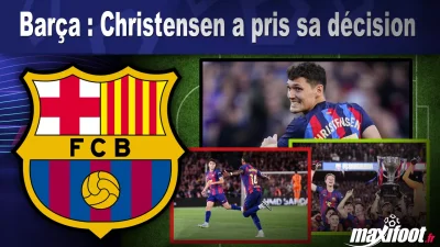 Mercato Barça : Christensen a pris sa décision