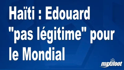 Haïti : Edouard "pas légitime" pour le Mondial