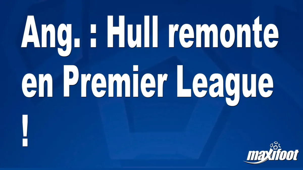 Ang. : Hull remonte en Premier League !
