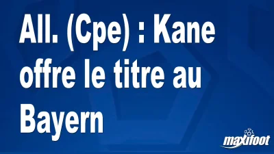 All. (Cpe) : Kane offre le titre au Bayern