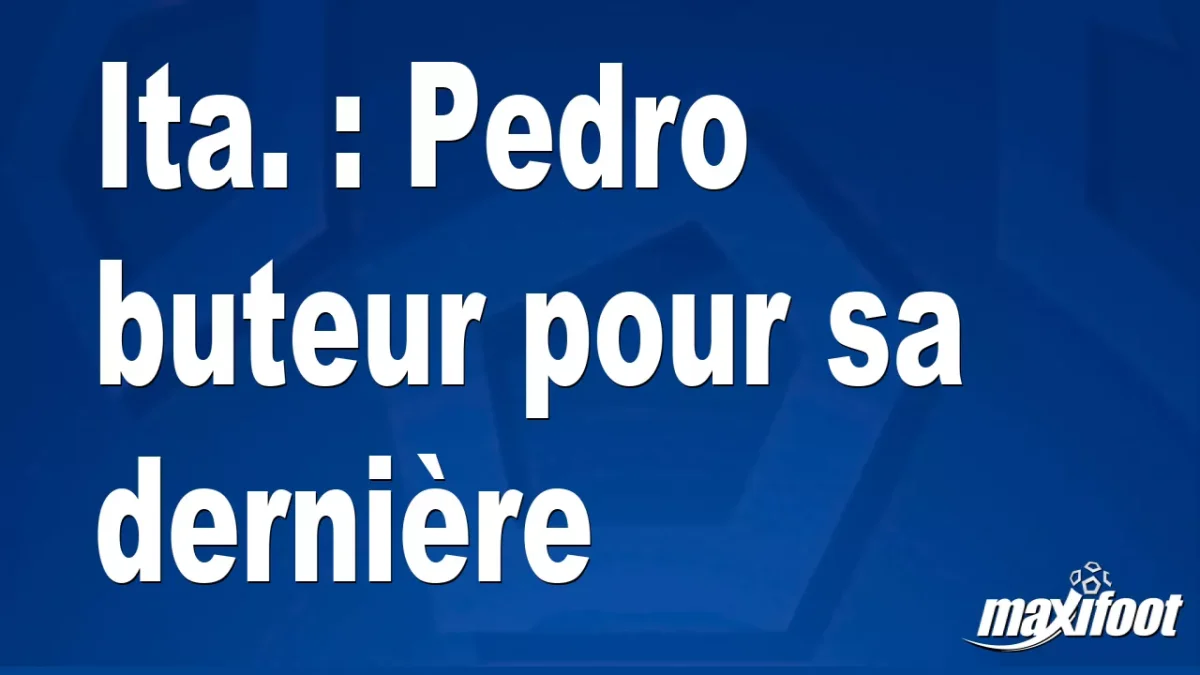 Ita. : Pedro buteur pour sa dernière