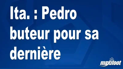 Ita. : Pedro buteur pour sa dernière