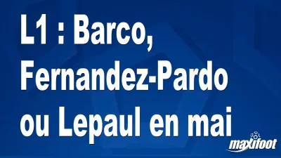 L1 : Barco, Fernandez-Pardo ou Lepaul en mai