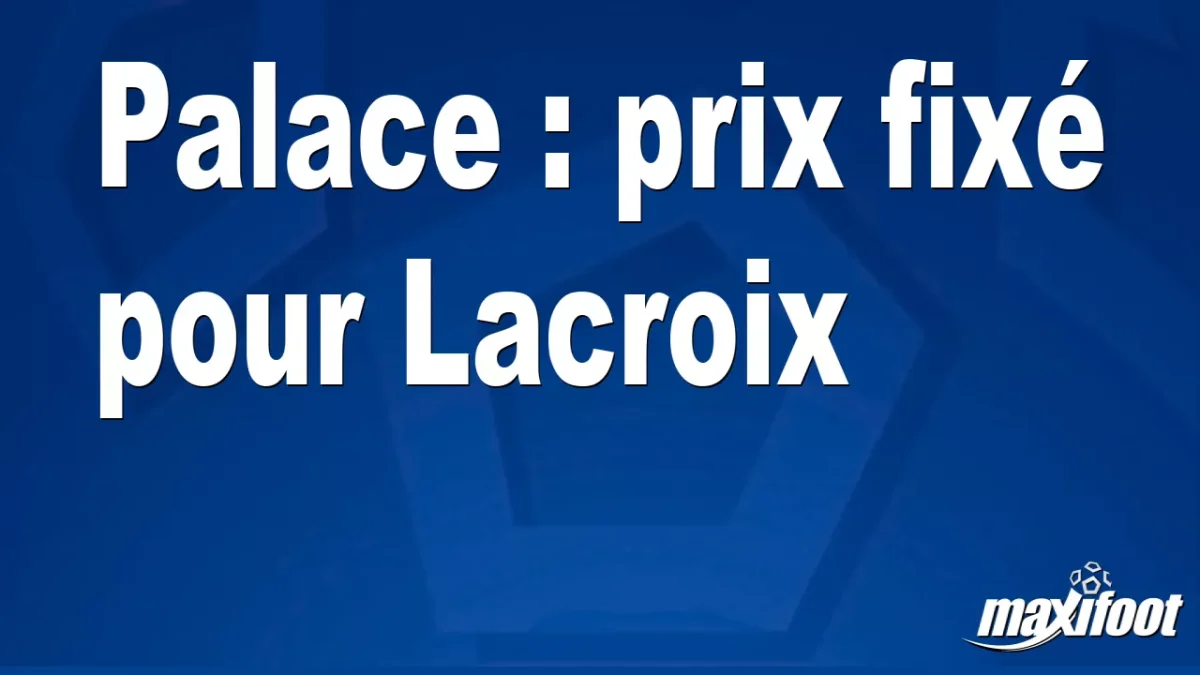 Mercato Palace : prix fixé pour Lacroix