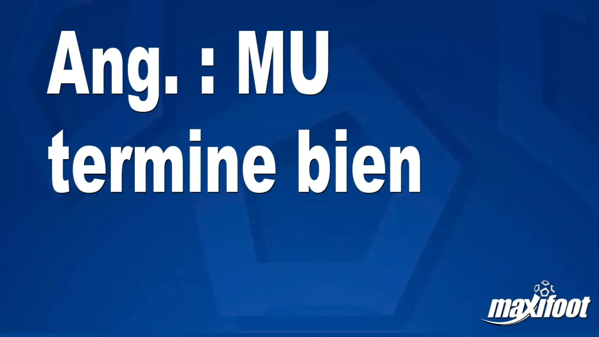 Ang. : MU termine bien