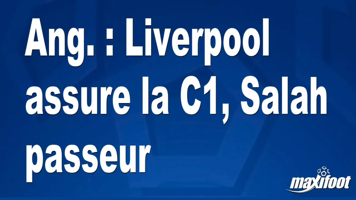 Ang. : Liverpool assure la C1, Salah passeur