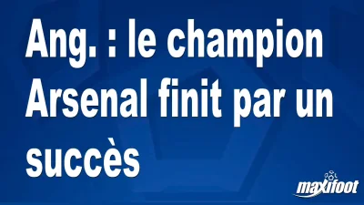 Ang. : le champion Arsenal finit par un succès