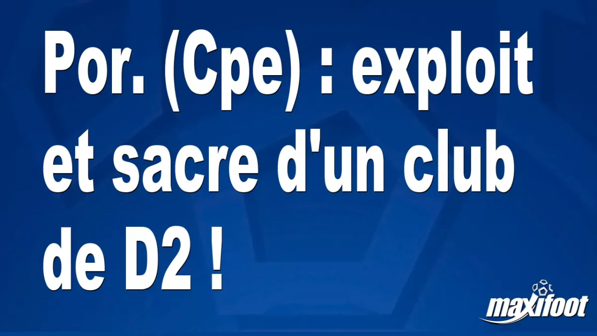 Por. (Cpe) : exploit et sacre d'un club de D2 !