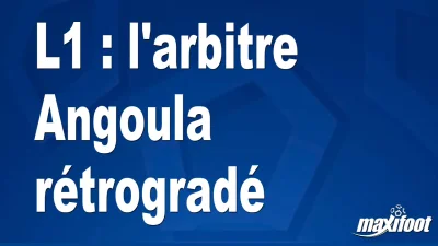 L1 : l'arbitre Angoula rétrogradé