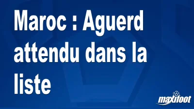 Maroc : Aguerd attendu dans la liste
