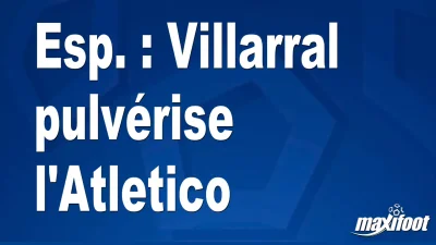 Esp. : Villarral pulvérise l'Atletico