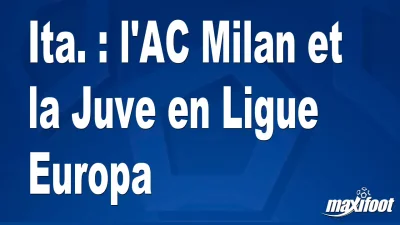 Ita. : l'AC Milan et la Juve en Ligue Europa