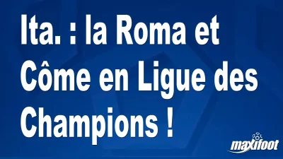Ita. : la Roma et Côme en Ligue des Champions !