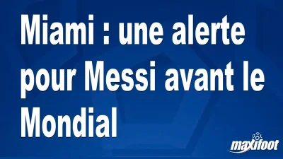 Miami : une alerte pour Messi avant le Mondial