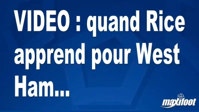 quand Rice apprend pour West Ham...