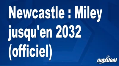 Mercato Newcastle : Miley jusqu'en 2032 (officiel)