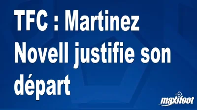 TFC : Martinez Novell justifie son départ