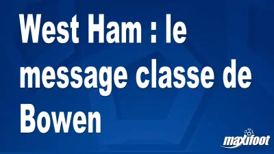 West Ham : le message classe de Bowen