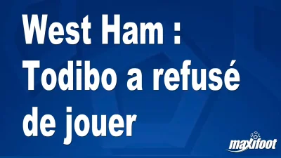 West Ham : Todibo a refusé de jouer