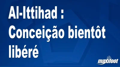 Mercato Al-Ittihad : Conceição bientôt libéré