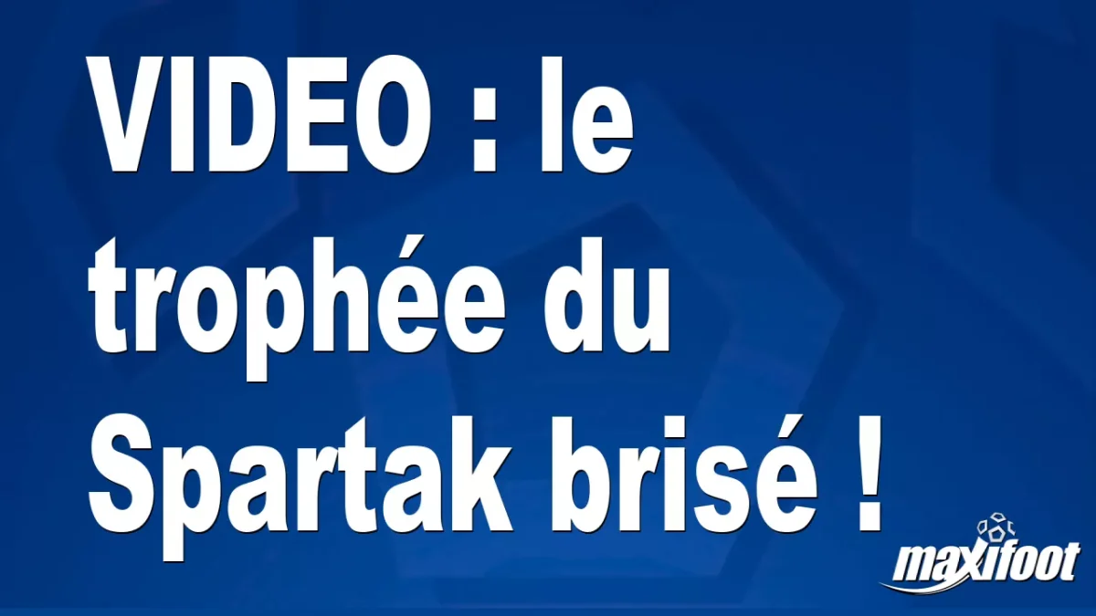 le trophée du Spartak brisé !
