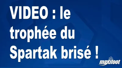 le trophée du Spartak brisé !