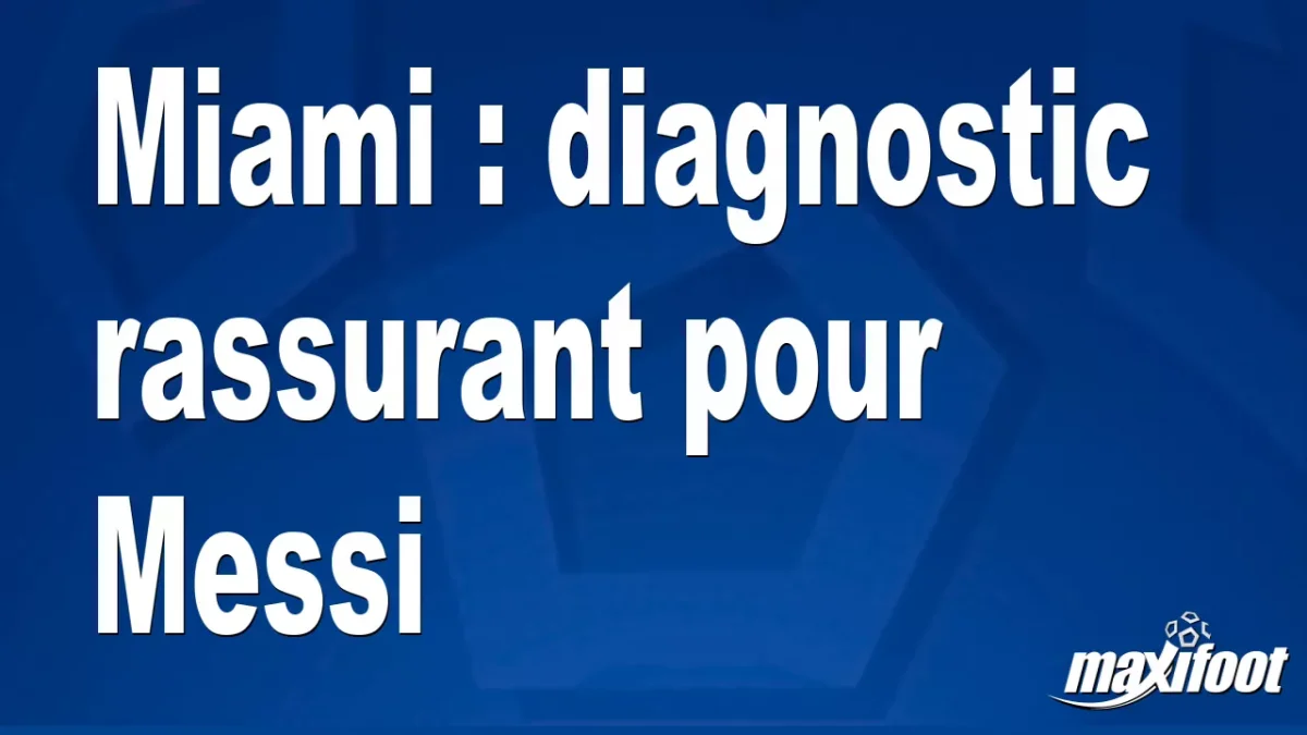 Miami : diagnostic rassurant pour Messi