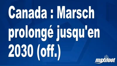 Mercato Canada : Marsch prolongé jusqu'en 2030 (off.)