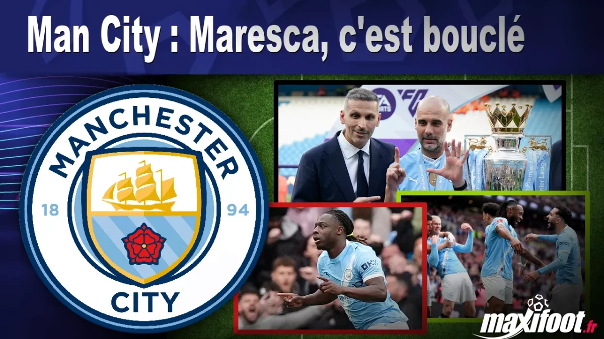 Man City : Maresca, c'est bouclé