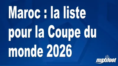 Maroc : la liste pour la Coupe du monde 2026