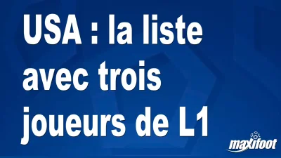 USA : la liste avec trois joueurs de L1