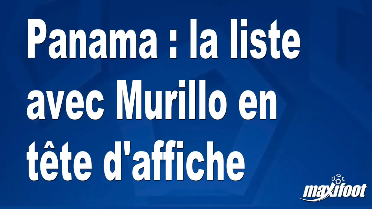 Panama : la liste avec Murillo en tête d'affiche