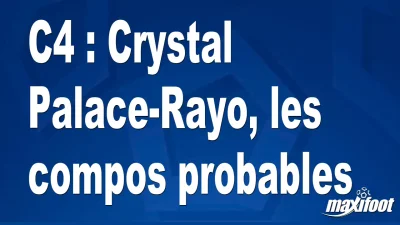 C4 : Crystal Palace-Rayo, les titulaires probables