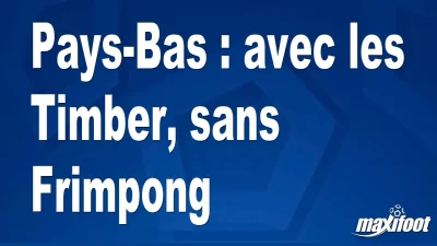 Pays-Bas : avec les Timber, sans Frimpong
